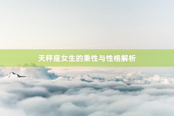天秤座女生的秉性与性格解析