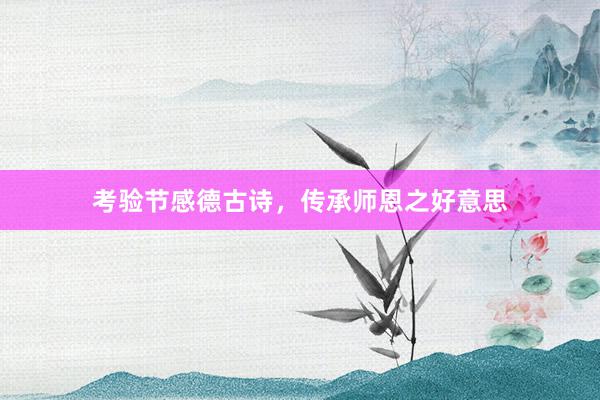 考验节感德古诗，传承师恩之好意思